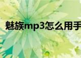 魅族mp3怎么用手机下载音乐（魅族mp3）