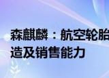 森麒麟：航空轮胎生产线已具备小批量生产制造及销售能力