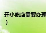 开小吃店需要办理什么手续和证件（开小吃店）