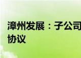 漳州发展：子公司与关联方签署合同能源管理协议
