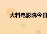 大料电影院今日影讯（大料影城团购）