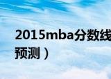 2015mba分数线国家线（2014mba分数线预测）