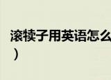 滚犊子用英语怎么说呢（滚犊子用英语怎么说）