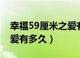 幸福59厘米之爱有多久插曲（幸福59厘米之爱有多久）