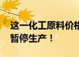 这一化工原料价格太低迷！有A股公司宣布：暂停生产！