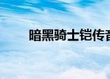 暗黑骑士铠传音乐（暗黑骑士铠传）