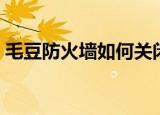 毛豆防火墙如何关闭自动更新（毛豆防火墙）