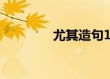 尤其造句10字（尤其造句）