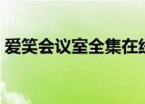爱笑会议室全集在线观看（爱笑会议室全集）