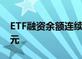 ETF融资余额连续5日减少，累计缩水7.89亿元