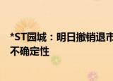 *ST园城：明日撤销退市风险警示并复牌 未来业务增长具有不确定性