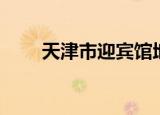 天津市迎宾馆地址（天津市迎宾馆）