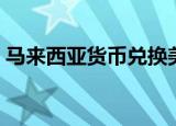 马来西亚货币兑换美元汇率（马来西亚货币）