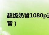 超级奶爸1080p迅雷下载（超级奶爸百度影音）