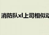 消防队xl上司相似动漫（XL和消防员的动漫）
