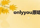onlyyou原唱（only you 原唱）