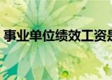 事业单位绩效工资是指（事业单位绩效工资）
