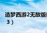 造梦西游2无敌版叫什么（造梦西游2无敌版2 3）