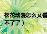 樱花动漫怎么又看不了了（樱花动漫为什么看不了了）