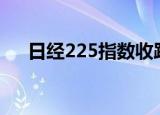 日经225指数收跌2.78% 结束四日连涨
