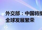 外交部：中国将继续推动国际经贸合作 促进全球发展繁荣
