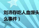 刘浩存吃人血馒头长大（刘浩存人血馒头是什么事件）