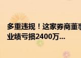 多重违规！这家券商董事长、总经理、董秘全被罚！上半年业绩亏损2400万...