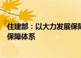 住建部：以大力发展保障性租赁住房为重点，持续完善住房保障体系