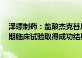 泽璟制药：盐酸杰克替尼片用于治疗活动性强直性脊柱炎II期临床试验取得成功结果