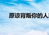 原谅背叛你的人就是等着新的背叛英文