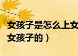 女孩子是怎么上女孩子的图（女孩子是怎么上女孩子的）