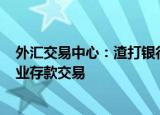 外汇交易中心：渣打银行（中国）9月16日起可从事外币同业存款交易
