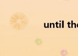 until the end什么意思