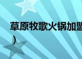 草原牧歌火锅加盟电话多少?（草原牧歌火锅）