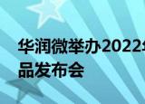 华润微举办2022年投资者开放日暨氮化镓新品发布会