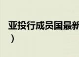 亚投行成员国最新名单100个（亚投行成员国）