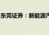 东莞证券：新能源汽车有望延续良好发展势头