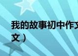 我的故事初中作文700字（我的故事 初中作文）