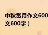中秋赏月作文600字左右八年级（中秋赏月作文600字）