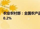 农业农村部：全国农产品批发市场猪肉平均价格比昨天下降0.2%