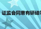 证监会同意有研硅等3家企业科创板IPO注册