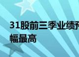 31股前三季业绩预增 雅化集团预计净利润增幅最高