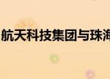 航天科技集团与珠海市政府签署战略合作协议