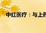 中红医疗：与上药控股签订战略合作协议