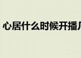 心居什么时候开播几点（心居什么时候开播）