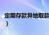 定期存款异地取款可以吗（定期存款异地取款）