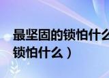 最坚固的锁怕什么? (脑筋急转弯)（最坚固的锁怕什么）
