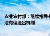农业农村部：继续指导有条件的试点地区探索建立农户承包地有偿退出机制
