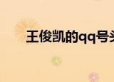 王俊凯的qq号头像（王俊凯的qq号）