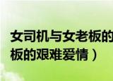 女司机与女老板的艰难爱情史（女司机与女老板的艰难爱情）